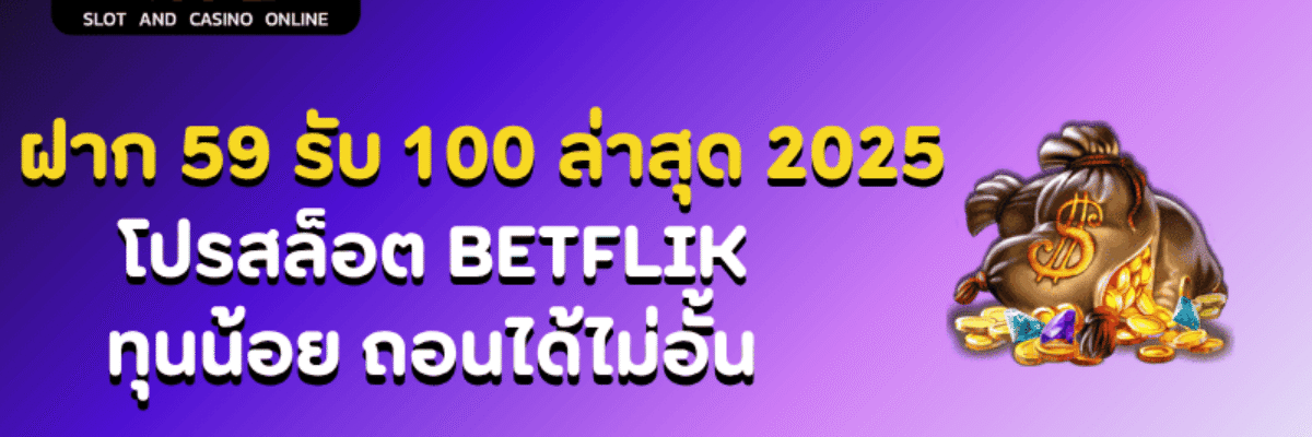 ฝาก 59 รับ 100 ล่าสุด 2025 | โปรสล็อต BETFLIK ทุนน้อย ถอนได้จริง