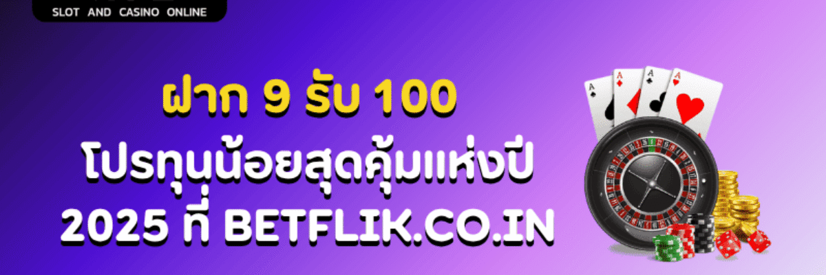 ฝาก 9 รับ 100 โปรทุนน้อยสุดคุ้มแห่งปี 2025 ที่ BETFLIK.CO.IN