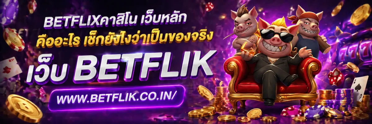 betflixคาสิโน เว็บหลัก คืออะไร เช็กยังไงว่าเป็นของจริง