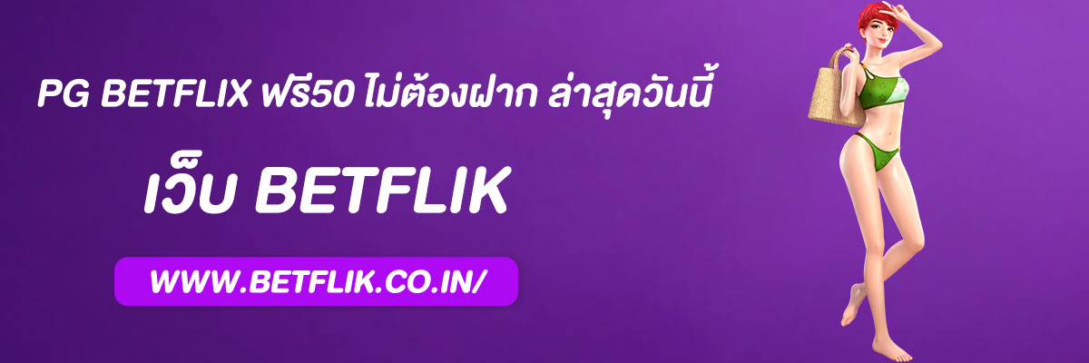 pg betflix ฟรี50 ไม่ต้องฝาก ล่าสุดวันนี้