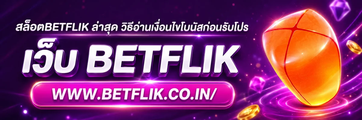 สล็อตbetflik ล่าสุด วิธีอ่านเงื่อนไขโบนัสก่อนรับโปร