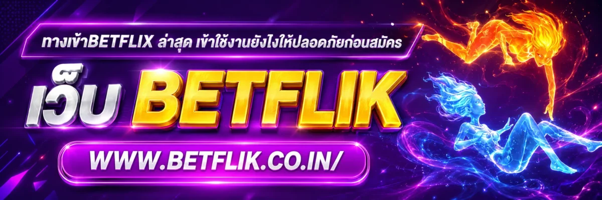 ทางเข้าbetflix ล่าสุด เข้าใช้งานยังไงให้ปลอดภัยก่อนสมัคร