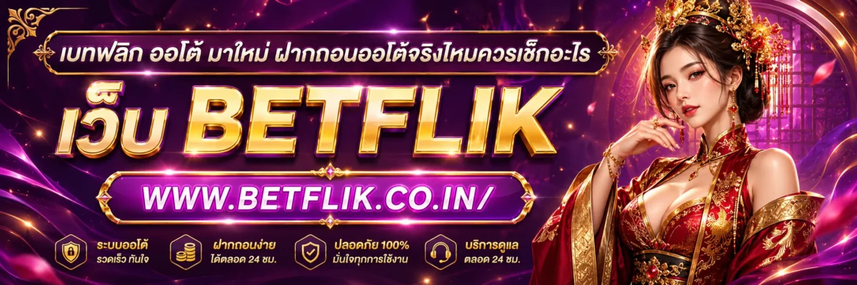 เบทฟลิก ออโต้ มาใหม่ ฝากถอนออโต้จริงไหมควรเช็กอะไร