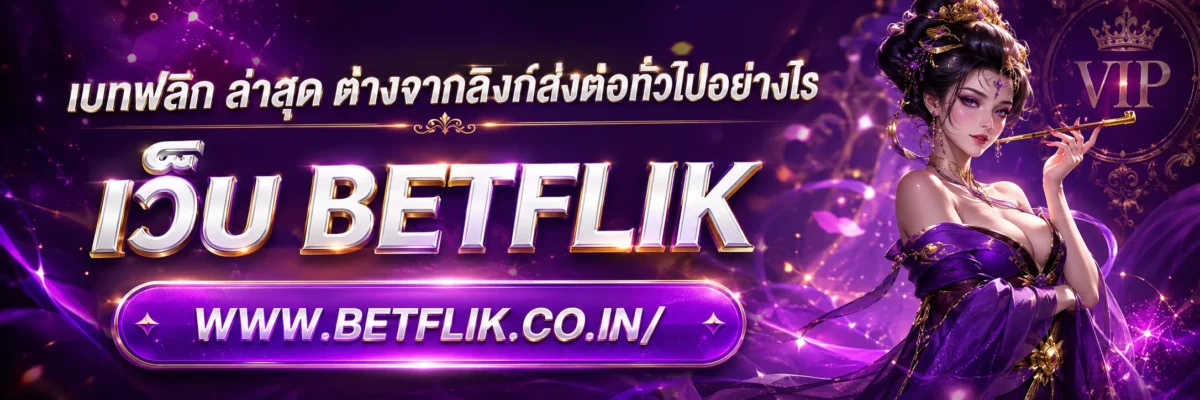 เบทฟลิก ล่าสุด ต่างจากลิงก์ส่งต่อทั่วไปอย่างไร