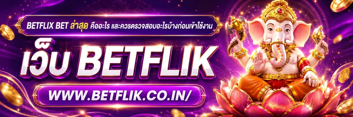 betflix bet ล่าสุด คืออะไร และควรตรวจสอบอะไรบ้างก่อนเข้าใช้งาน