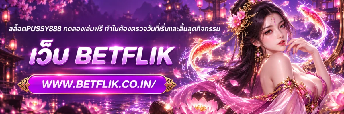 สล็อตPUSSY888 ทดเล่นฟรี ทำไมต้องตรวจวันที่เริ่มและสิ้นสุดกิจกรรม