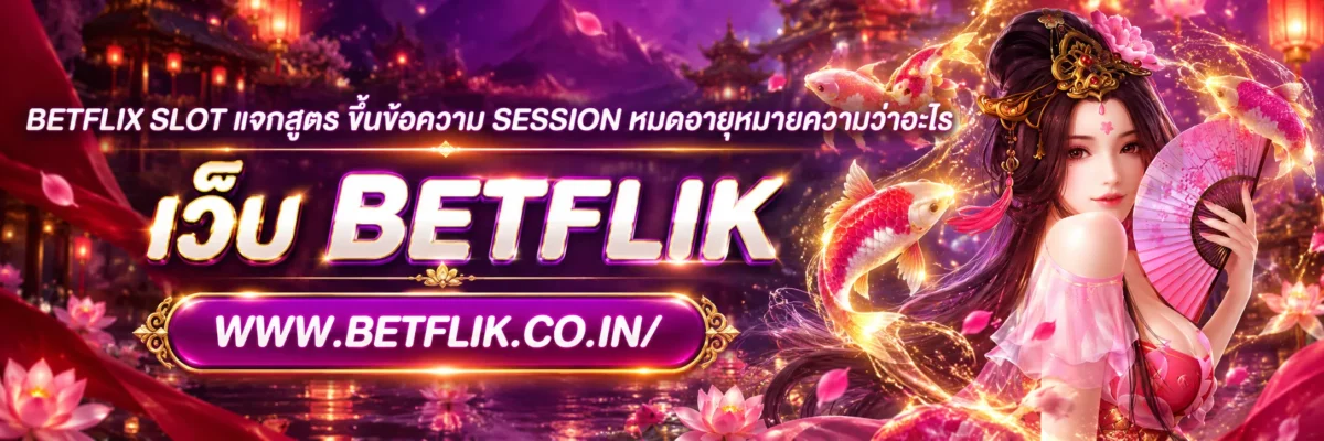 betflix slot แจกสูตร ขึ้นข้อความ Session หมดอายุหมายความว่าอะไร